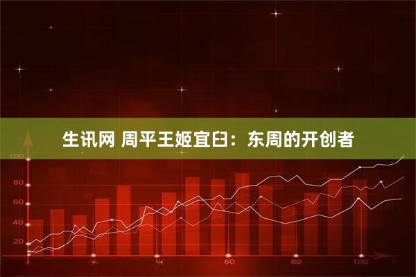 生讯网 周平王姬宜臼：东周的开创者