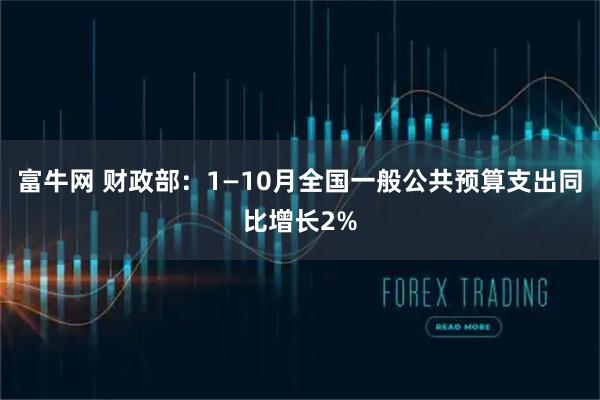 富牛网 财政部：1—10月全国一般公共预算支出同比增长2%