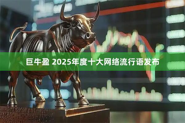 巨牛盈 2025年度十大网络流行语发布